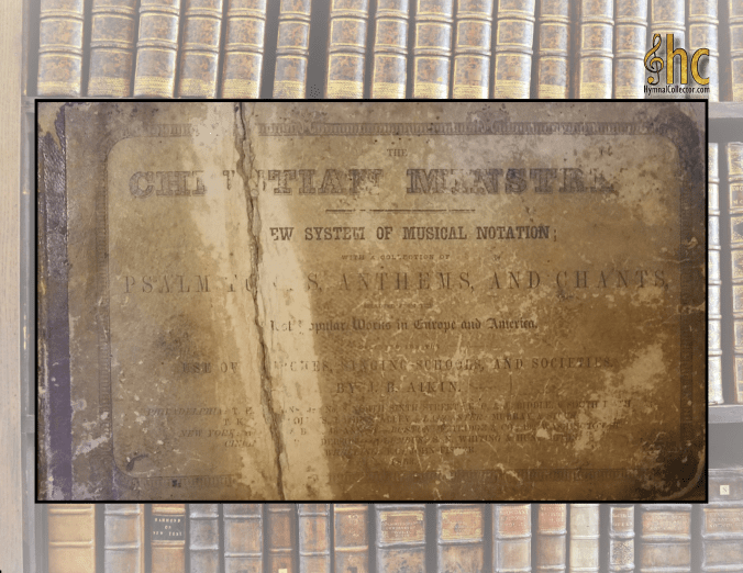 The Christian Minstrel: A New System of Musial Notation; with a collection of Psalm Tunes, Anthems, and Chants, selected from the Most Popular Works in Europe and America. Designed for the Use of Churches, Singing-Schools, and Societies. by J.B. Aikin